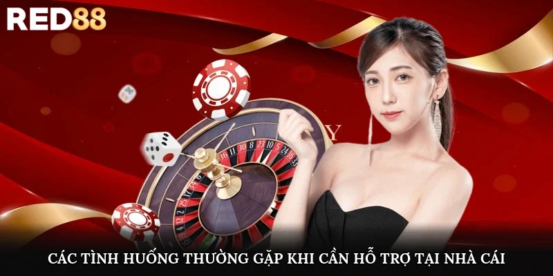 Các tình huống thường gặp khi cần hỗ trợ tại nhà cáiCác tình huống thường gặp khi cần hỗ trợ tại nhà cái