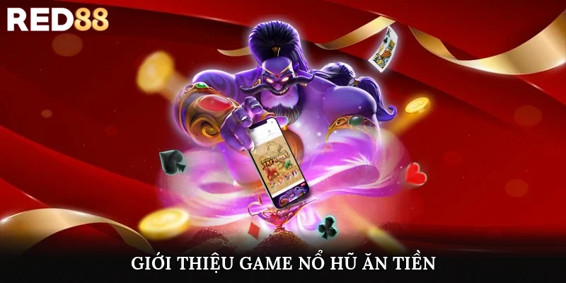 Giới thiệu game nổ hũ ăn tiền chi tiết