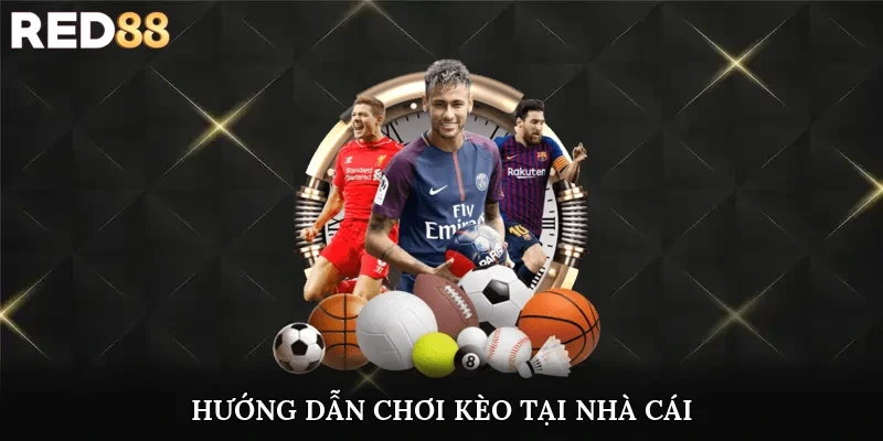 Hướng dẫn chơi kèo tại nhà cái