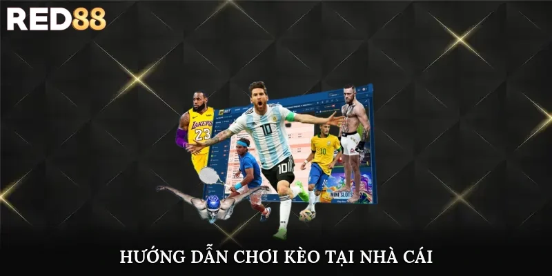Hướng dẫn chơi kèo tại nhà cái