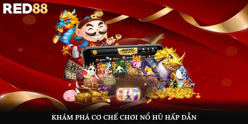 Khám phá cơ chế chơi nổ hũ hấp dẫn