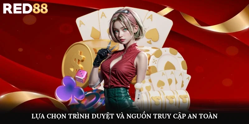 Lựa chọn trình duyệt và nguồn truy cập an toàn