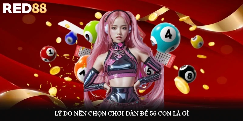 Lý do nên chọn chơi dàn đề 56 con là gì