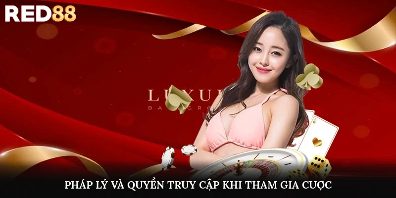 Pháp lý và quyền truy cập khi tham gia cược
