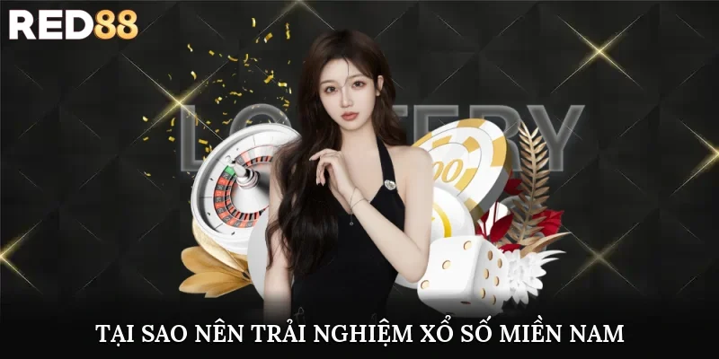 Tại sao nên trải nghiệm xổ số miền Nam?