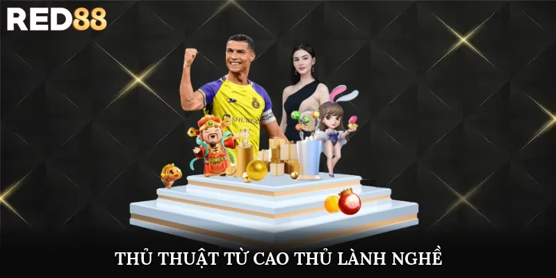Thủ thuật từ cao thủ lành nghề