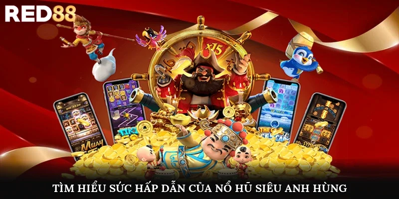 Tìm hiểu sức hấp dẫn của nổ hũ siêu anh hùng
