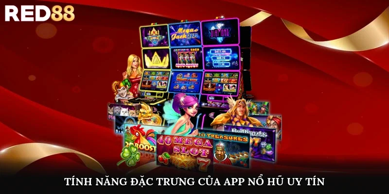Tính năng đặc trưng của app nổ hũ uy tín