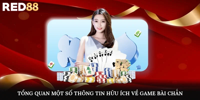 Tổng quan một số thông tin hữu ích về game bài chắn